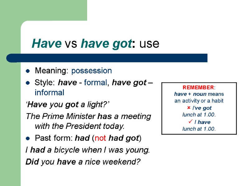 Have vs have got: use Meaning: possession Style: have - formal, have got –
